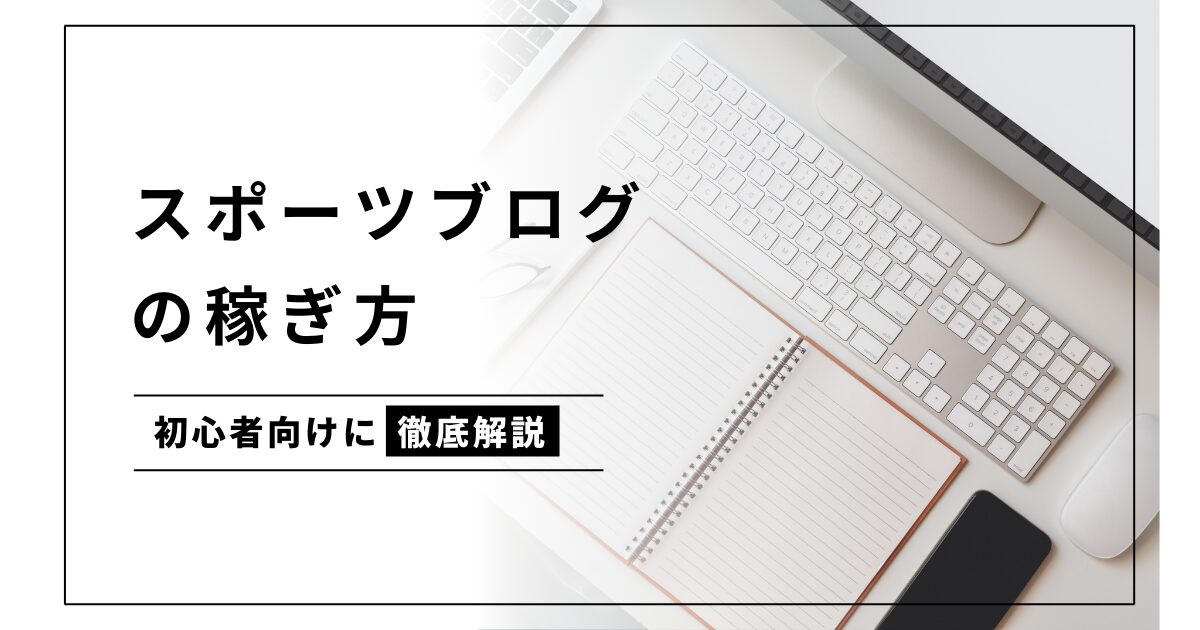 【2024年版】スポーツブログのアフィリエイトで稼ぐ方法を完全網羅！