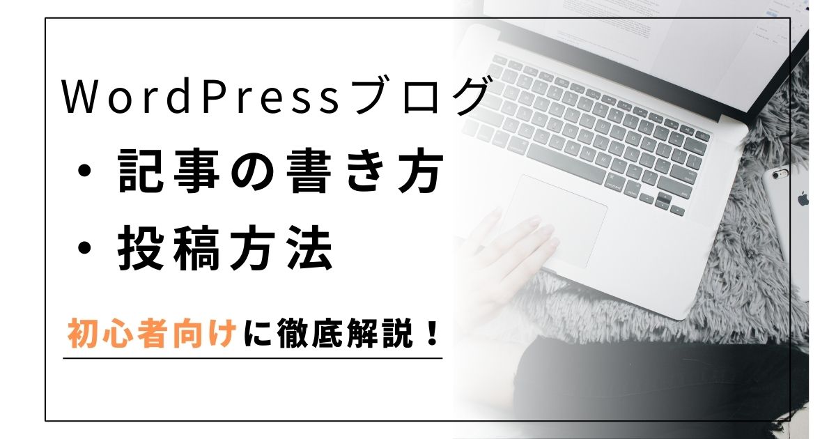 WordPressでの記事の書き方・投稿方法完全ガイド【ブログ初心者向け】